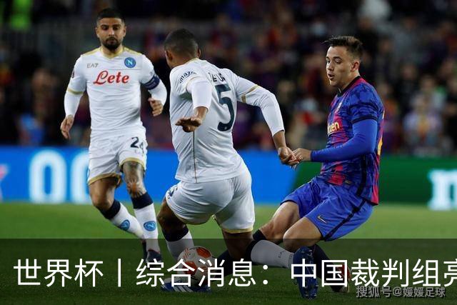 世界杯丨综合消息：中国裁判组亮相创历史 世界杯迎来千场里程碑